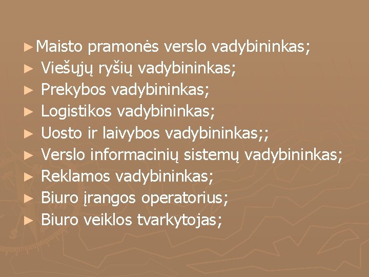 ► Maisto pramonės verslo vadybininkas; ► Viešųjų ryšių vadybininkas; ► Prekybos vadybininkas; ► Logistikos