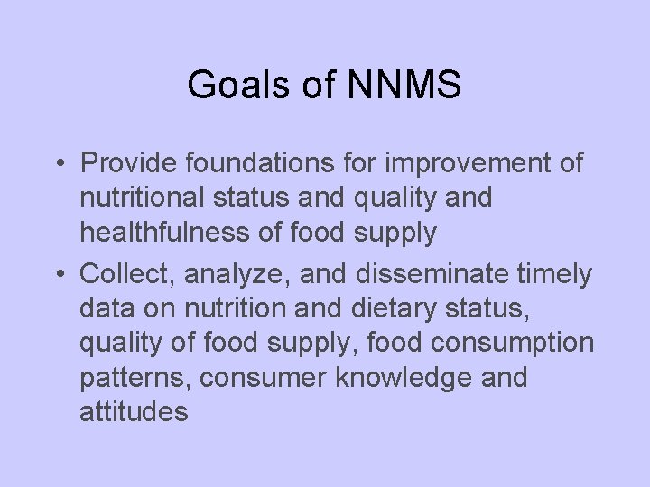 Goals of NNMS • Provide foundations for improvement of nutritional status and quality and