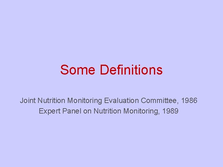 Some Definitions Joint Nutrition Monitoring Evaluation Committee, 1986 Expert Panel on Nutrition Monitoring, 1989