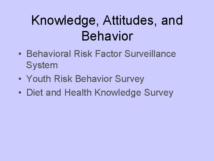 Knowledge, Attitudes, and Behavior • Behavioral Risk Factor Surveillance System • Youth Risk Behavior