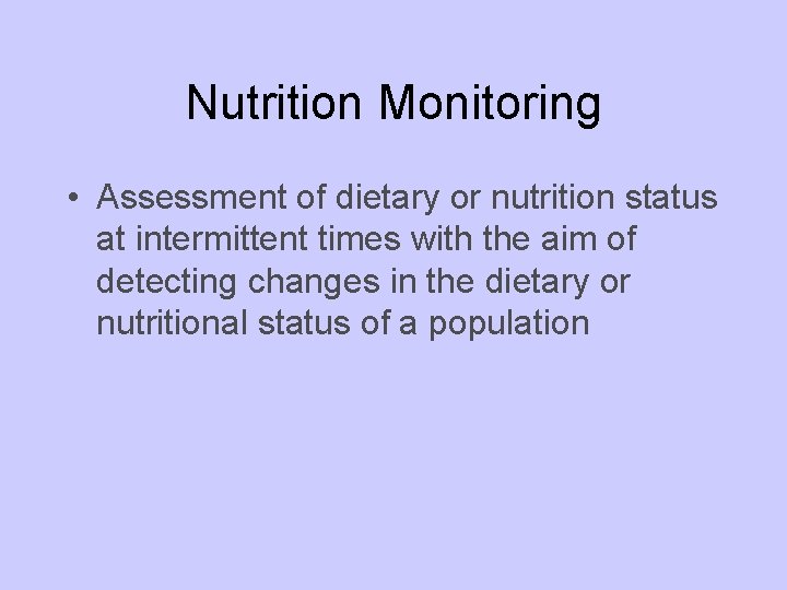 Nutrition Monitoring • Assessment of dietary or nutrition status at intermittent times with the