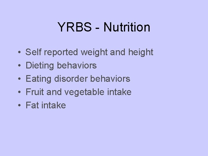 YRBS - Nutrition • • • Self reported weight and height Dieting behaviors Eating