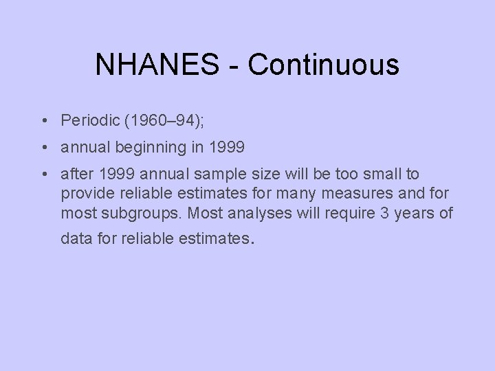 NHANES - Continuous • Periodic (1960– 94); • annual beginning in 1999 • after