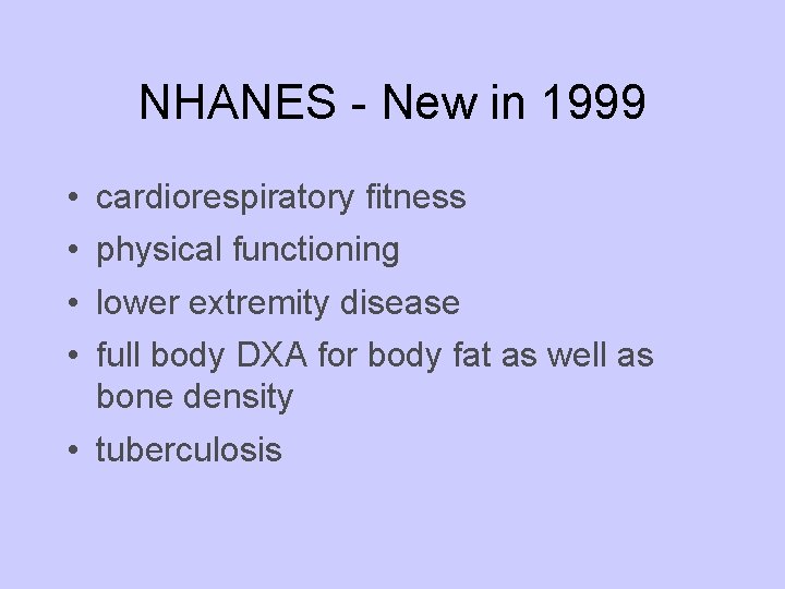 NHANES - New in 1999 • • cardiorespiratory fitness physical functioning lower extremity disease