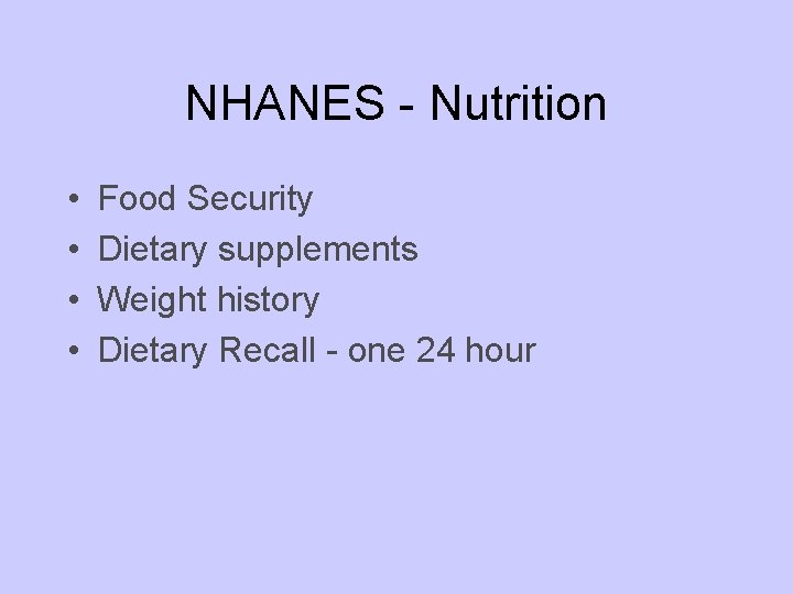 NHANES - Nutrition • • Food Security Dietary supplements Weight history Dietary Recall -