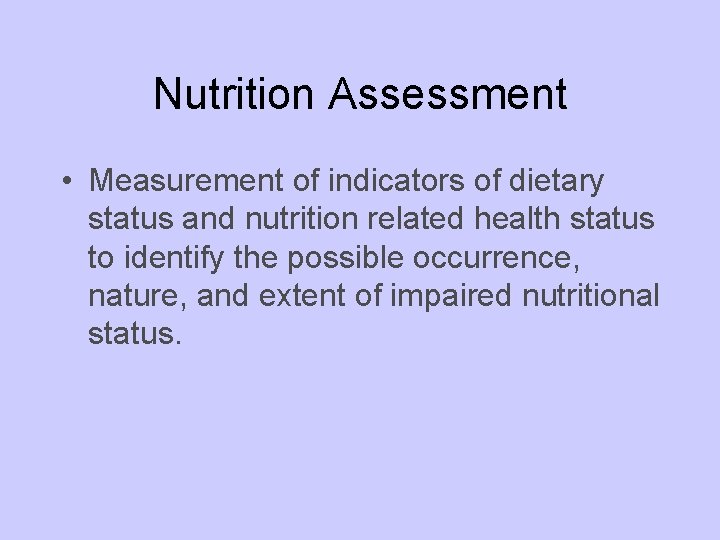 Nutrition Assessment • Measurement of indicators of dietary status and nutrition related health status