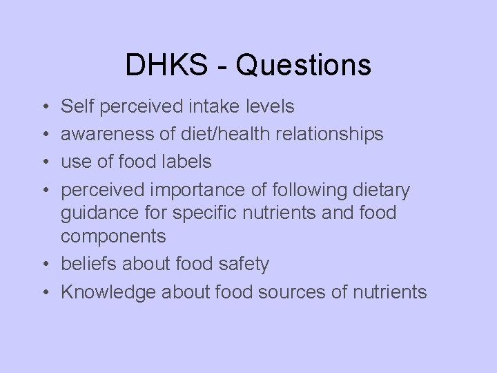 DHKS - Questions • • Self perceived intake levels awareness of diet/health relationships use