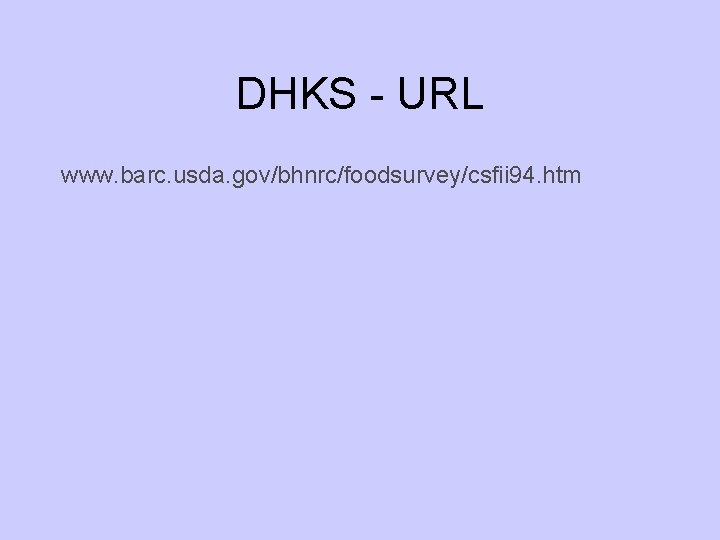 DHKS - URL www. barc. usda. gov/bhnrc/foodsurvey/csfii 94. htm 