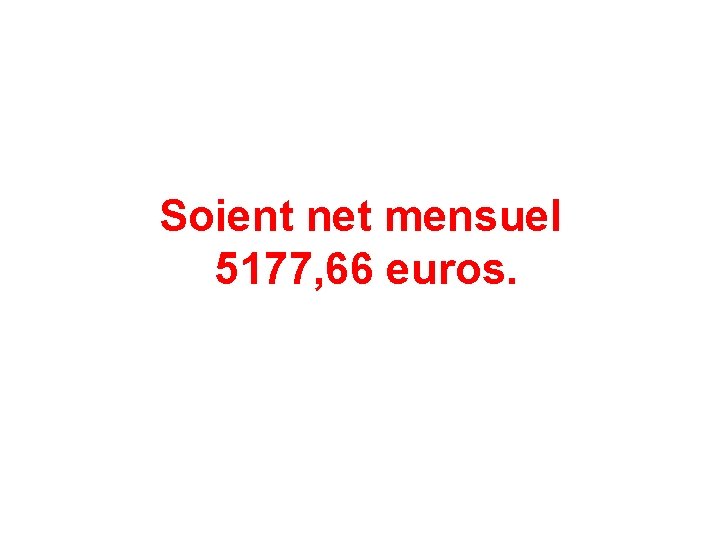 Soient net mensuel 5177, 66 euros. 