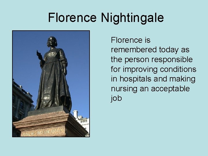 Florence Nightingale Florence is remembered today as the person responsible for improving conditions in