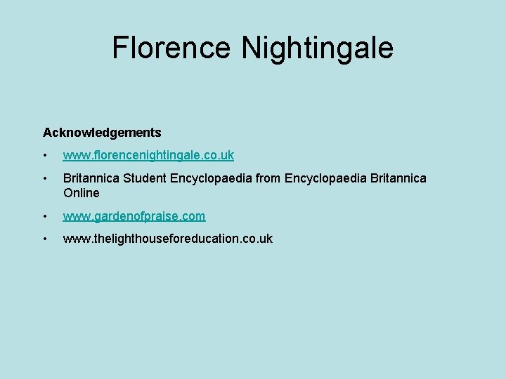 Florence Nightingale Acknowledgements • www. florencenightingale. co. uk • Britannica Student Encyclopaedia from Encyclopaedia