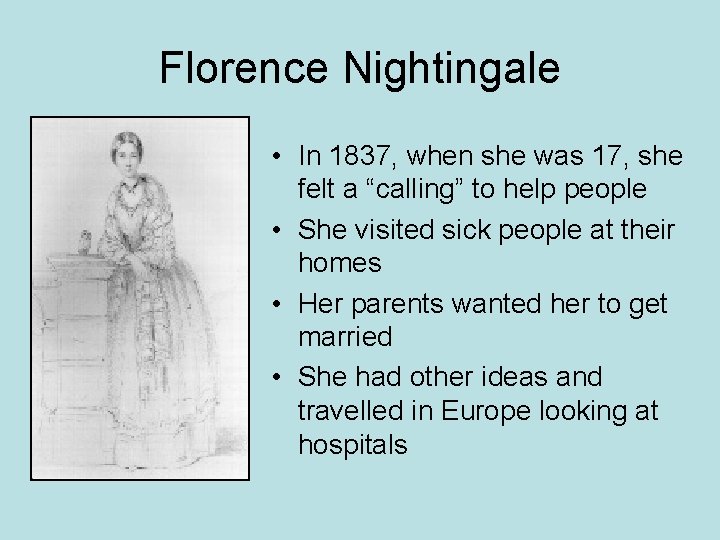 Florence Nightingale • In 1837, when she was 17, she felt a “calling” to