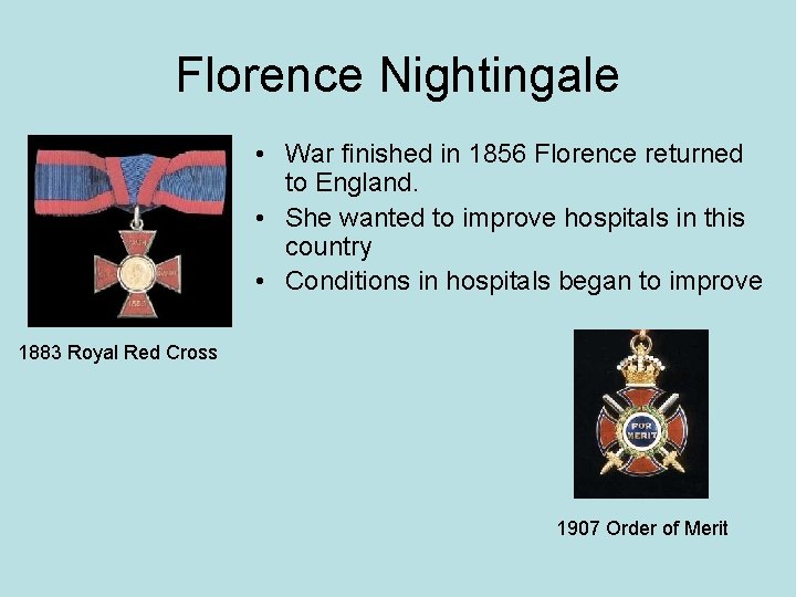 Florence Nightingale • War finished in 1856 Florence returned to England. • She wanted