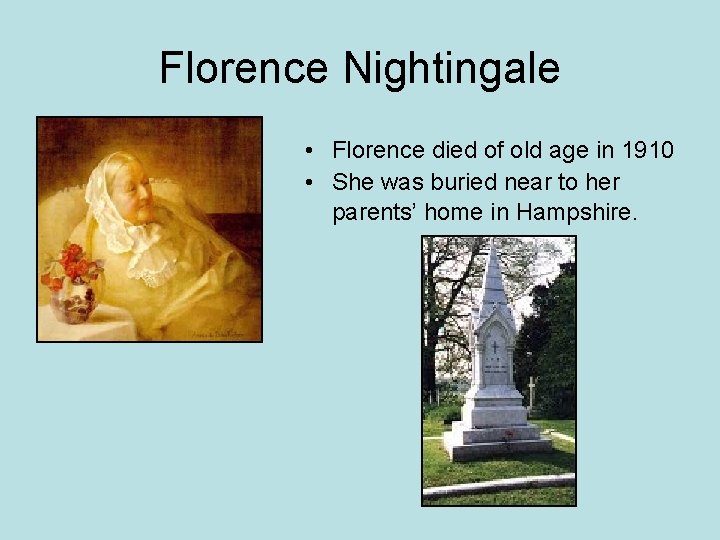 Florence Nightingale • Florence died of old age in 1910 • She was buried