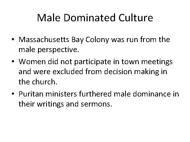 Male Dominated Culture • Massachusetts Bay Colony was run from the male perspective. •