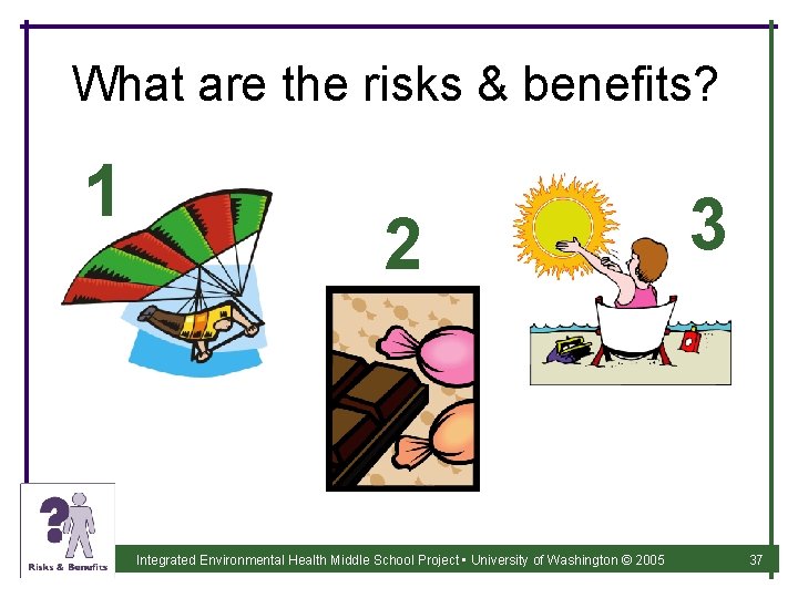 What are the risks & benefits? 1 2 Integrated Environmental Health Middle School Project