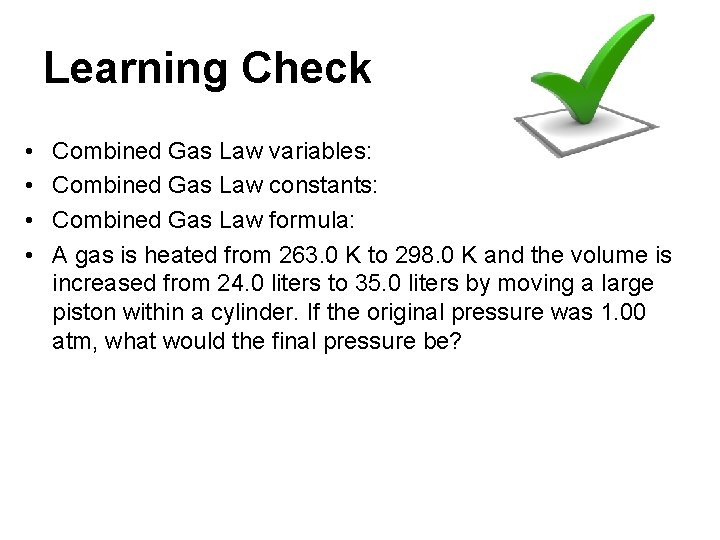 Learning Check • • Combined Gas Law variables: Combined Gas Law constants: Combined Gas