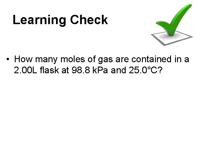 Learning Check • How many moles of gas are contained in a 2. 00