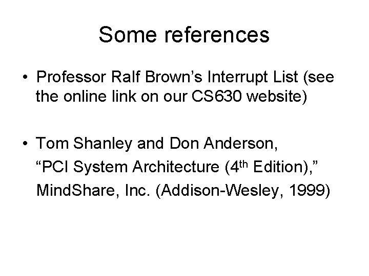 Some references • Professor Ralf Brown’s Interrupt List (see the online link on our
