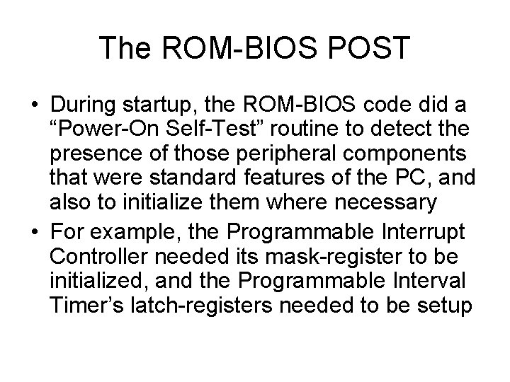 The ROM-BIOS POST • During startup, the ROM-BIOS code did a “Power-On Self-Test” routine