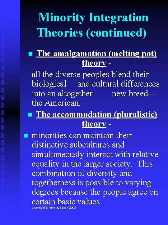 Minority Integration Theories (continued) The amalgamation (melting pot) theory all the diverse peoples blend