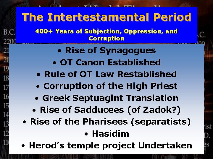 The Intertestamental Period 400+ Years of Subjection, Oppression, and Corruption • Rise of Synagogues