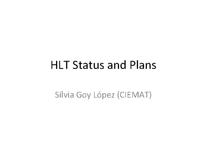 HLT Status and Plans Silvia Goy López (CIEMAT) 