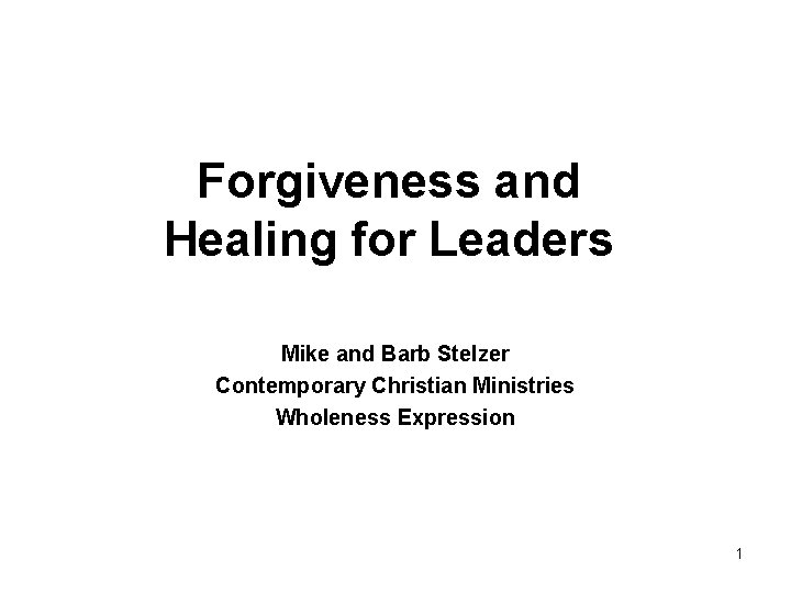 Forgiveness and Healing for Leaders Mike and Barb Stelzer Contemporary Christian Ministries Wholeness Expression