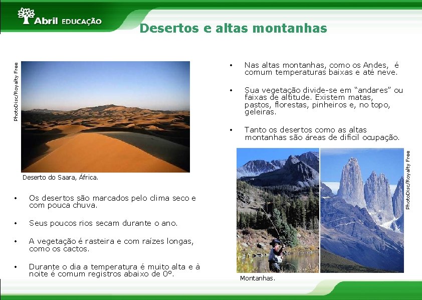  • Nas altas montanhas, como os Andes, é comum temperaturas baixas e até