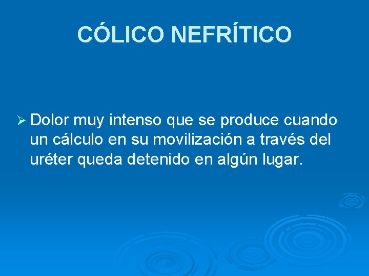 CÓLICO NEFRÍTICO Ø Dolor muy intenso que se produce cuando un cálculo en su