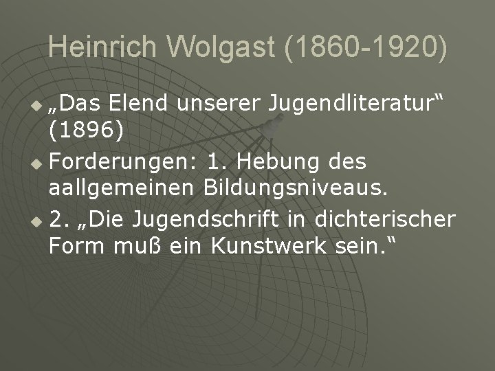 Heinrich Wolgast (1860 -1920) „Das Elend unserer Jugendliteratur“ (1896) u Forderungen: 1. Hebung des
