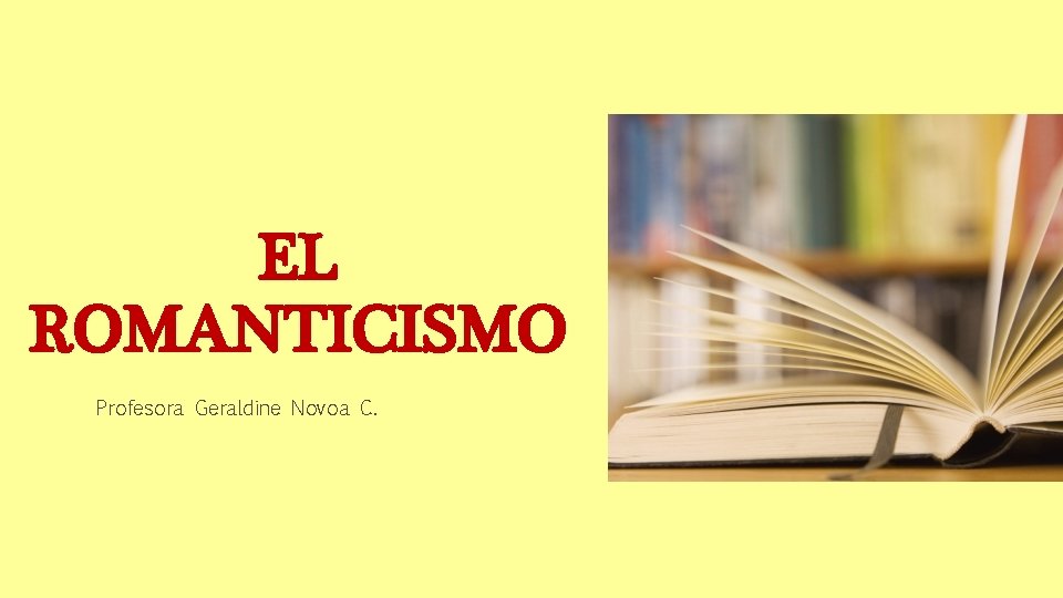 EL ROMANTICISMO Profesora Geraldine Novoa C. 