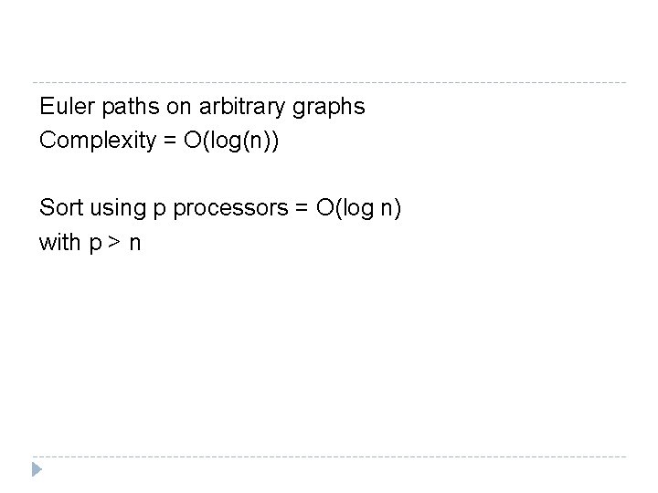 Euler paths on arbitrary graphs Complexity = O(log(n)) Sort using p processors = O(log