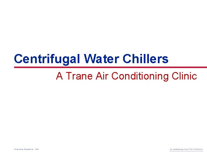 Centrifugal Water Chillers A Trane Air Conditioning Clinic © American Standard Inc. 1999 Air