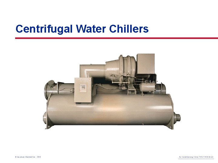 Centrifugal Water Chillers © American Standard Inc. 1999 Air Conditioning Clinic TRG-TRC 010 -EN