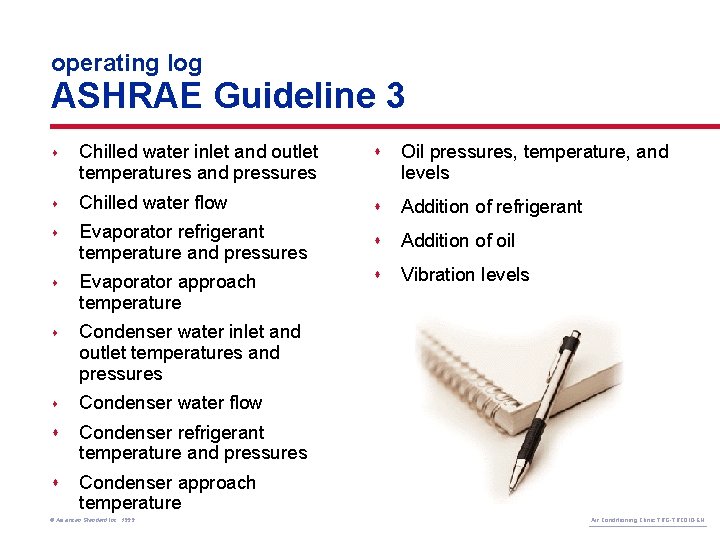 operating log ASHRAE Guideline 3 s Chilled water inlet and outlet temperatures and pressures