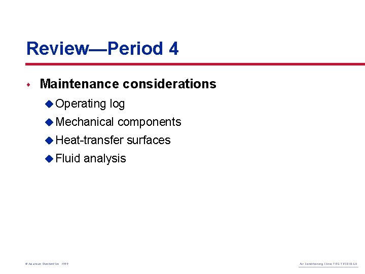 Review—Period 4 s Maintenance considerations u Operating log u Mechanical components u Heat-transfer u