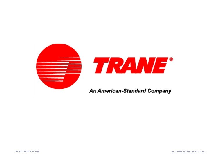 © American Standard Inc. 1999 Air Conditioning Clinic TRG-TRC 010 -EN 