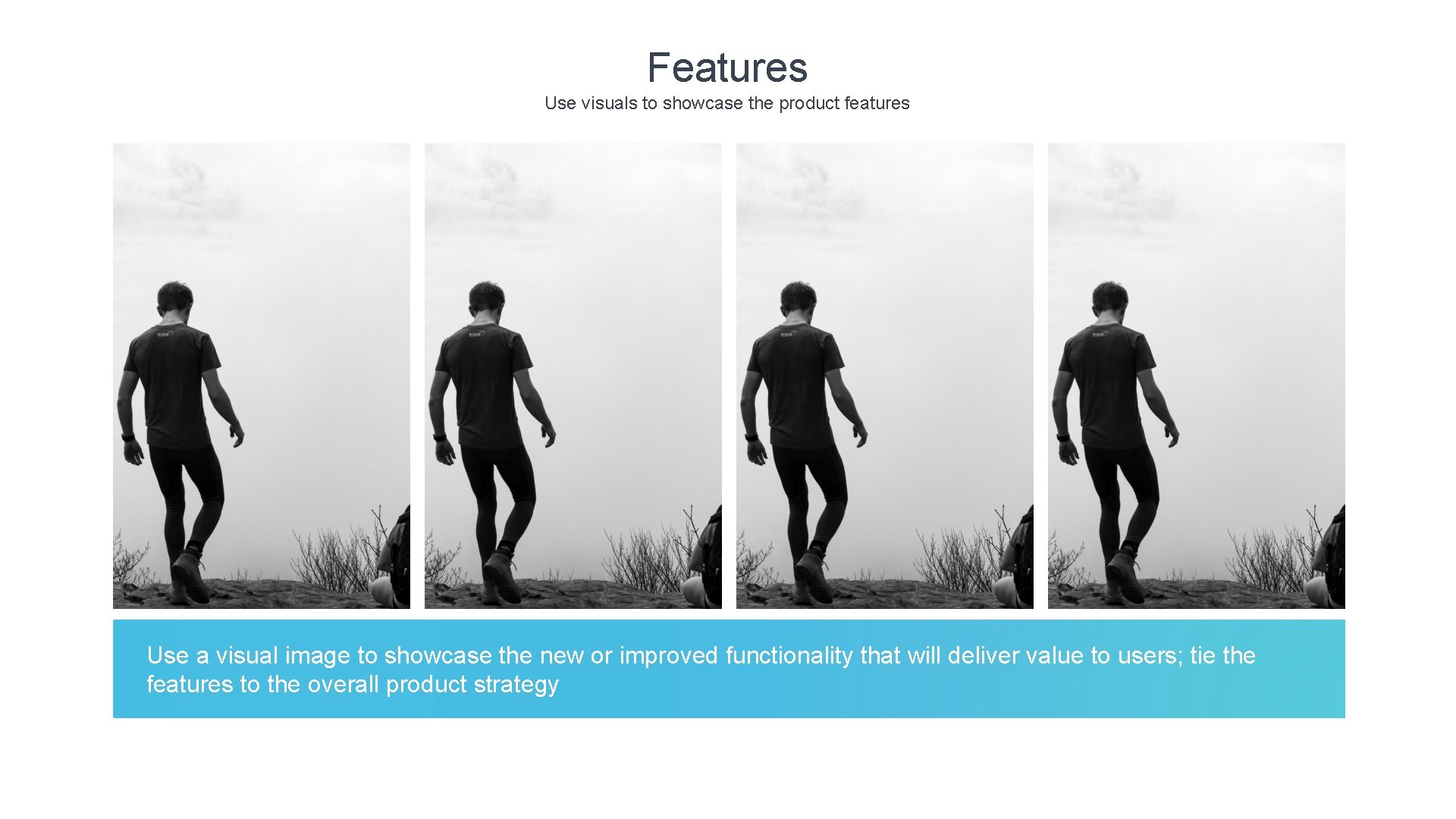 Features Use visuals to showcase the product features Use a visual image to showcase