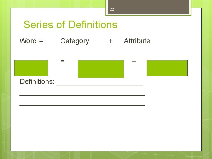 22 Series of Definitions Word = Category = + Attribute + Definitions: ___________________________ 