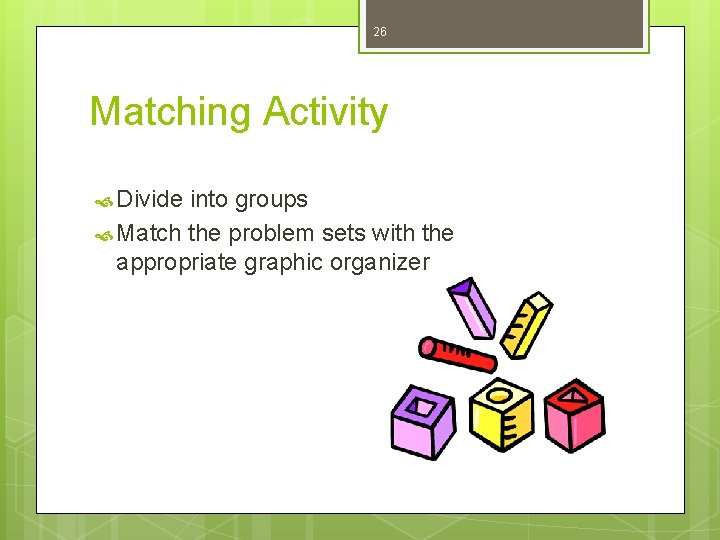 26 Matching Activity Divide into groups Match the problem sets with the appropriate graphic