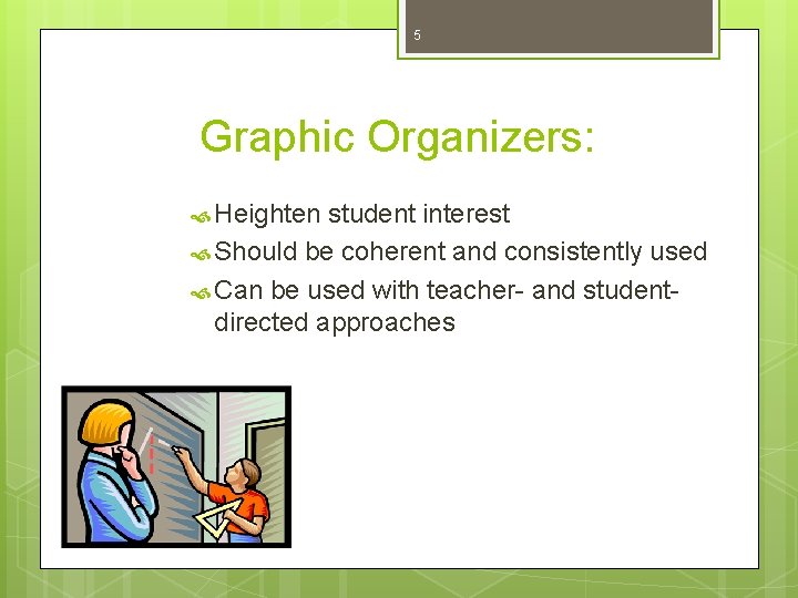 5 Graphic Organizers: Heighten student interest Should be coherent and consistently used Can be