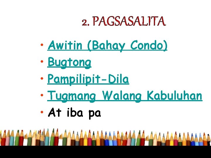 2. PAGSASALITA • Awitin (Bahay Condo) • Bugtong • Pampilipit-Dila • Tugmang Walang Kabuluhan