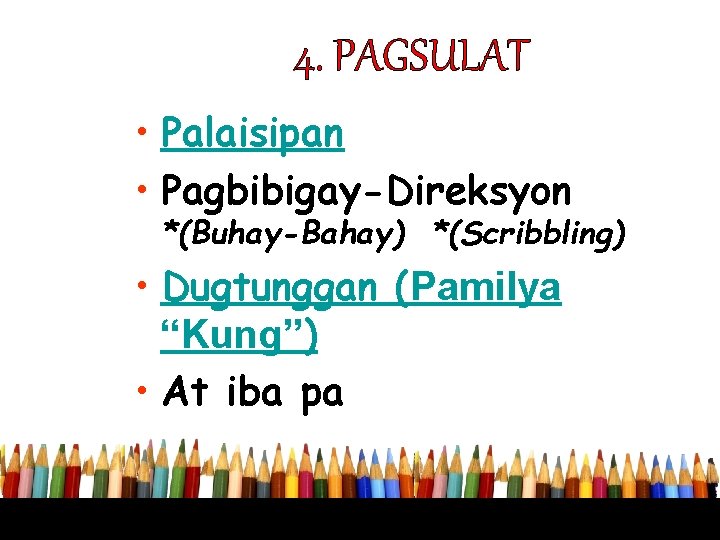 4. PAGSULAT • Palaisipan • Pagbibigay-Direksyon *(Buhay-Bahay) *(Scribbling) • Dugtunggan (Pamilya “Kung”) • At