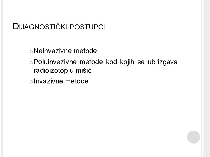 DIJAGNOSTIČKI POSTUPCI Neinvazivne metode Poluinvezivne metode kod kojih se ubrizgava radioizotop u mišić Invazivne