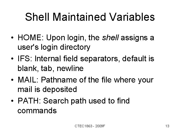 Shell Maintained Variables • HOME: Upon login, the shell assigns a user's login directory