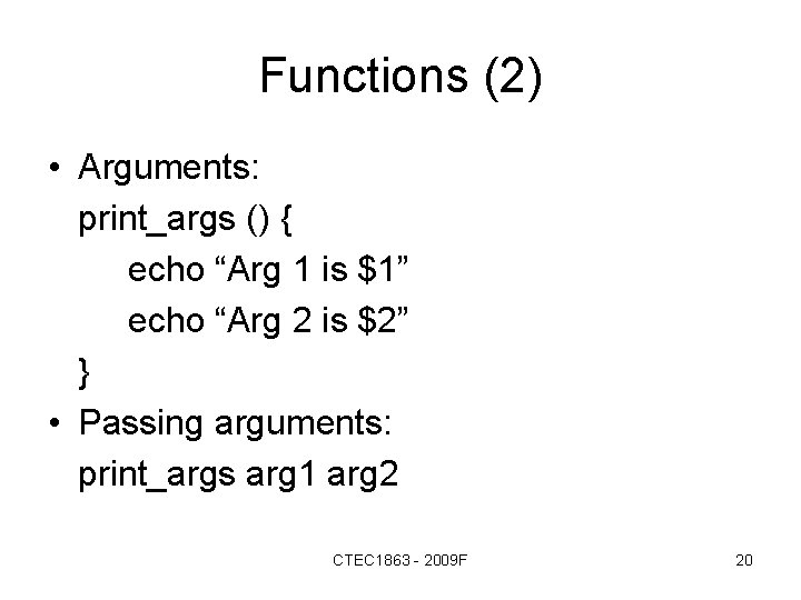 Functions (2) • Arguments: print_args () { echo “Arg 1 is $1” echo “Arg