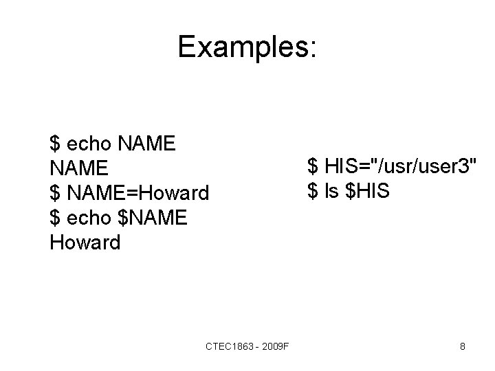 Examples: $ echo NAME $ NAME=Howard $ echo $NAME Howard CTEC 1863 - 2009