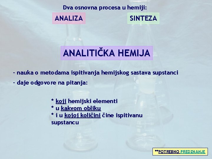 Dva osnovna procesa u hemiji: ANALIZA SINTEZA ANALITIČKA HEMIJA - nauka o metodama ispitivanja