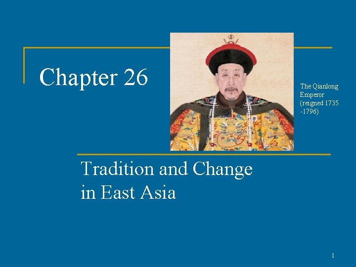 Chapter 26 The Qianlong Emperor (reigned 1735 -1796) Tradition and Change in East Asia